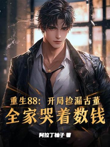 重生88：开局捡漏古董，全家哭着数钱