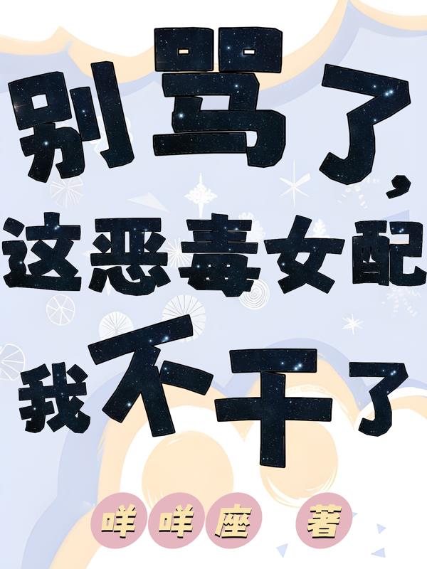 别骂了,这恶毒女配我不干了