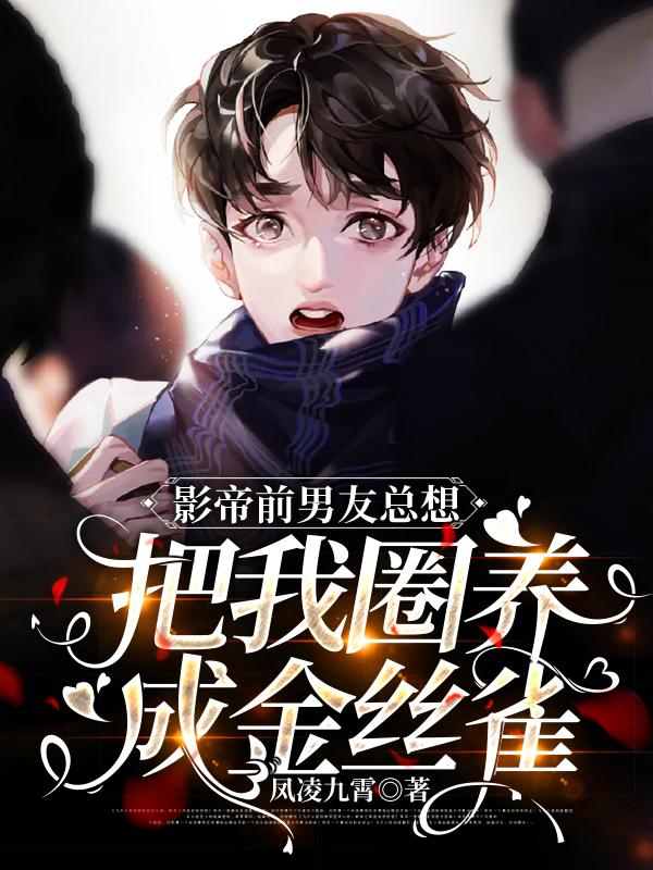 影帝前男友总想把我圈养成金丝雀