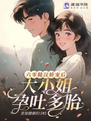 六零糙汉娇宠后，大小姐孕吐多胎