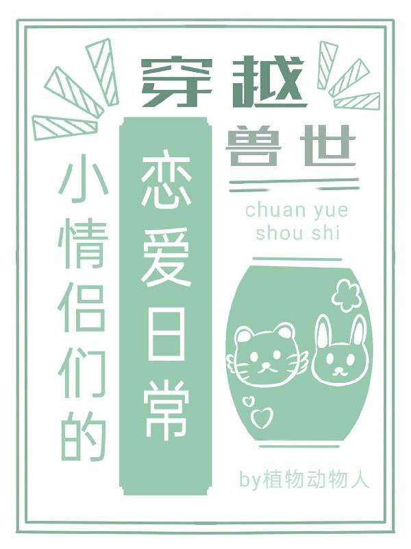 穿越兽世，小情侣们的恋爱日常