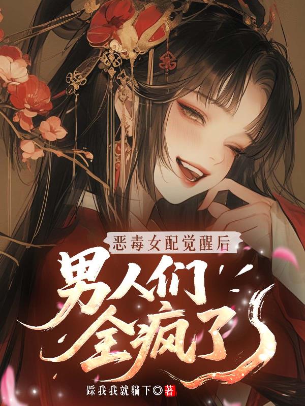 恶毒女配觉醒后，男人们全疯了