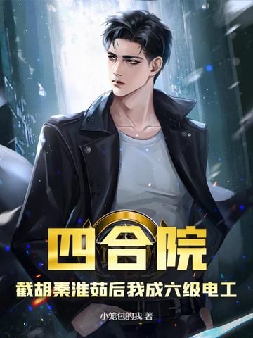 四合院:截胡秦淮茹后我成六级电工