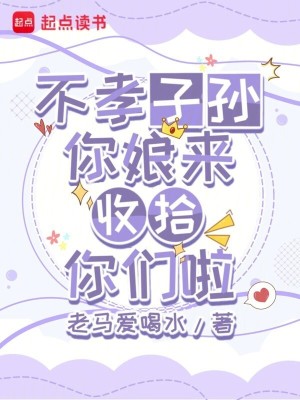 不孝子孙，你娘来收拾你们啦