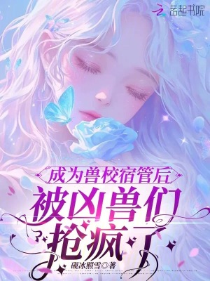 成为兽校宿管后，被凶兽们抢疯了