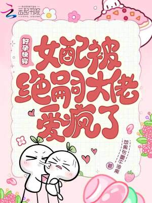 绝嗣反派日日撩，女配好孕藏不住