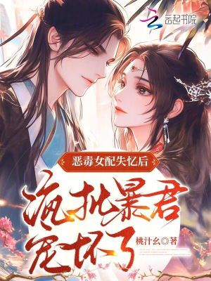 恶毒女配失忆后，疯批暴君宠坏了