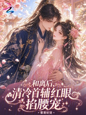 和离后,清冷首辅红眼掐腰宠