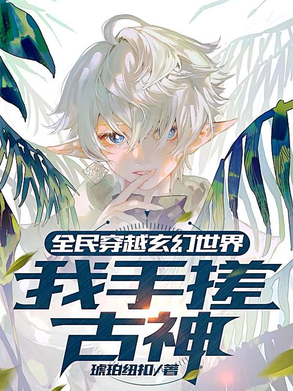 全民穿越玄幻世界：我手搓古神