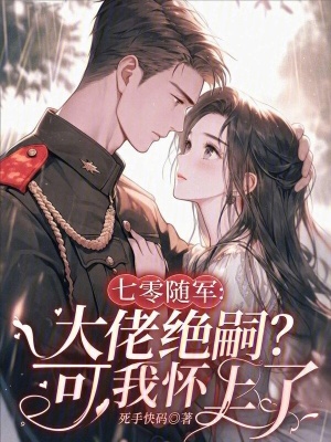 七零随军:大佬绝嗣?可我怀上了