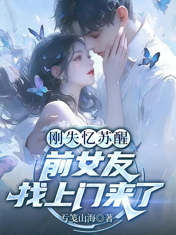 刚失忆苏醒,前女友找上门来了