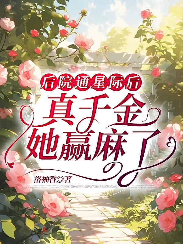 后院通星际后，真千金她赢麻了